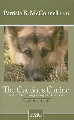 The Cautious Canine: How to Help Dogs Conquer Their Fears by Patricia B. McConnell