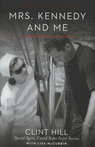 Mrs. Kennedy and Me: An Intimate Memoir by Clint Hill