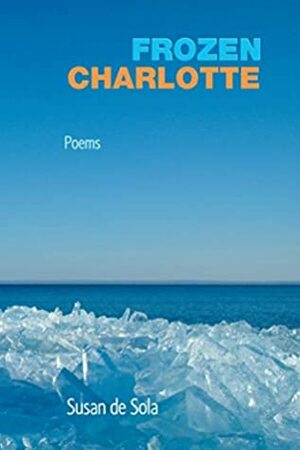 Frozen Charlotte: Poems by Susan de Sola