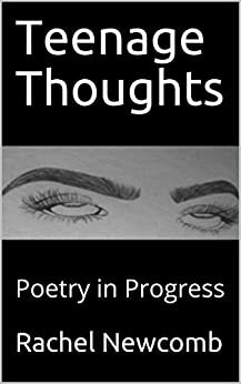 Teenage Thoughts: Poetry in Progress by Rachel Newcomb