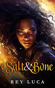 Salt and Bone by Rey Luca