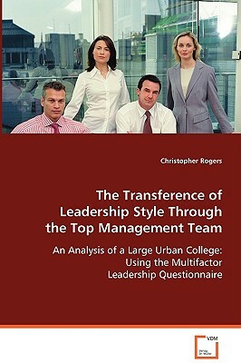 The Transference of Leadership Style Through the Top Management Team by Christopher Rogers