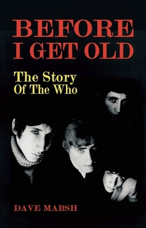 Before I Get Old: The Story of the Who by Dave Marsh