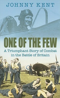 One of the Few: A Triumphant Story of Combat in the Battle of Britain by Johnny Kent