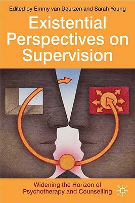 Existential Perspectives on Supervision: Widening the Horizon of Psychotherapy and Counselling by Emmy Van Deurzen, Sarah Young