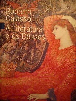 A Literatura e os Deuses by Roberto Calasso