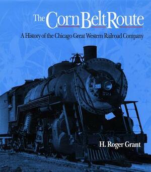 The Corn Belt Route by H. Roger Grant