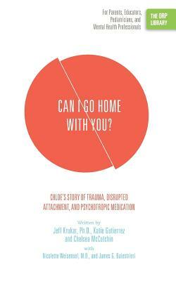 Can I Go Home with You?: Chloe's Story of Trauma, Disrupted Attachment, and Psychotropic Medication (the Orp Library) by Jeff Krukar, Chelsea McCutchin, Katie Gutierrez
