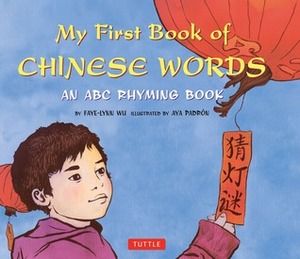 My First Book of Chinese Words: An ABC Rhyming Book by Faye-Lynn Wu, Aya Padron