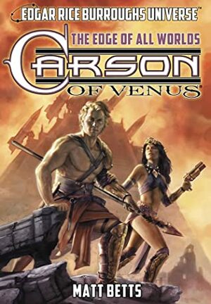 Carson of Venus: The Edge of All Worlds by Matt Betts