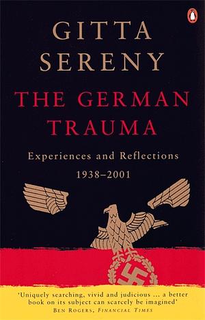 The German Trauma: Experiences and Reflections 1938-2001 by Gitta Sereny