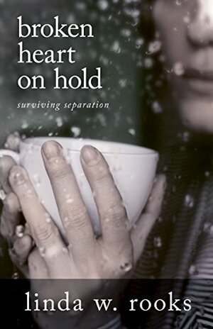 Broken Heart on Hold: Surviving Separation by Linda W. Rooks