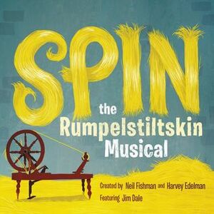 Spin: The Rumpelstiltskin Musical by Harvey Edelman, John Brady, Nick Sullivan, Khristine Hvam, Neil Fishman, Jim Dale, Johnny Heller, Nicola Barber