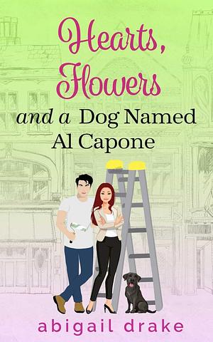 Hearts, Flowers, And A Dog Named Al Capone  by Abigail Drake