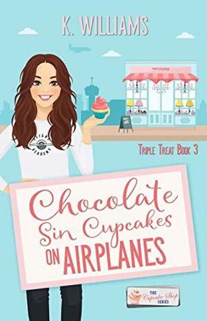 Chocolate Sin Cupcakes on Airplanes: Triple Treats Book 3 by K. Williams