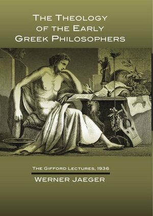 The Theology of the Early Greek Philosophers (Gifford Lectures) by Werner Wilhelm Jaeger
