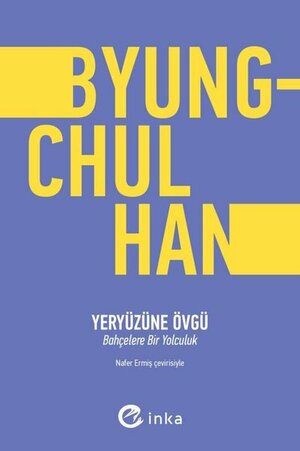 Yeryüzüne Övgü: Bahçelere Bir Yolculuk by Byung-Chul Han