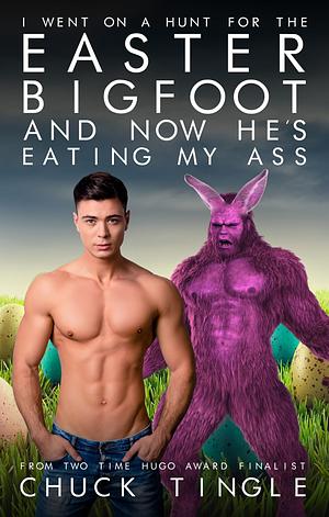 I Went On A Hunt For The Easter Bigfoot And Now He's Eating My Ass by Chuck Tingle