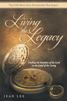 Living the Legacy: Finding the Goodness of the Lord in the Land of the Living by Jean Lee