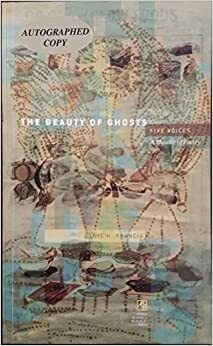 The Beauty of Ghosts: Five Voices, A Theater of Poetry by Luis H. Francia