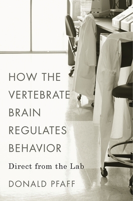 How the Vertebrate Brain Regulates Behavior: Direct from the Lab by Donald Pfaff