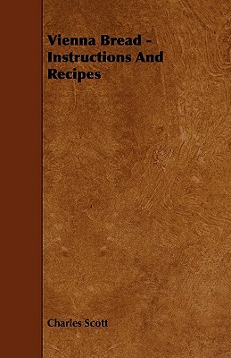 Vienna Bread - Instructions and Recipes by Charles Scott