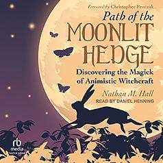 Path of the Moonlit Hedge: Discovering the Magick of Animistic Witchcraft by Nathan M. Hall