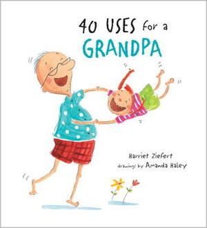 40 Uses for a Grandpa by Amanda Haley, Harriet Ziefert