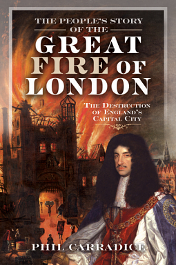 The People's Story of the Great Fire of London: The Destruction of England's Capital City by Phil Carradice