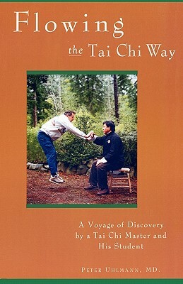 Flowing the Tai Chi Way: A Voyage of Discovery by a Tai Chi Master and His Student by Peter Uhlmann