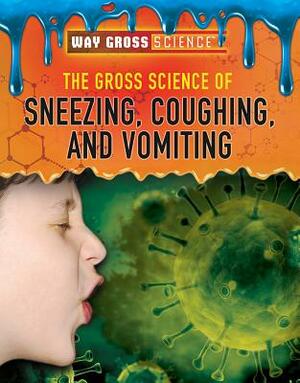 The Gross Science of Sneezing, Coughing, and Vomiting by Rachel Gluckstern