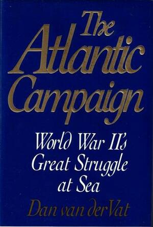 The Atlantic Campaign: World War II's Great Struggle at Sea by Dan van der Vat