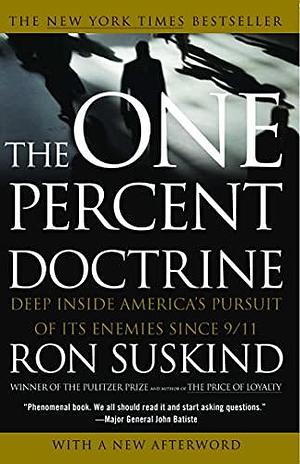 One Percent Doctrine: Deep Inside America's Pursuit of Its Enemies Since 9/11 by Suskind, Suskind