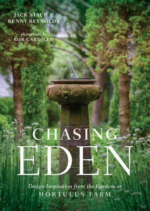 Chasing Eden: Design Inspiration from the Gardens at Hortulus Farm by Rob Cardillo, Renny Reynolds, Jack Staub