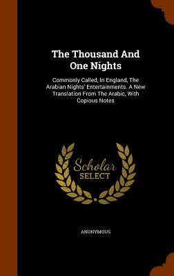 The Thousand and One Nights: Commonly Called, in England, the Arabian Nights' Entertainments. a New Translation from the Arabic, with Copious Notes by 