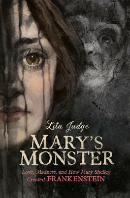 Mary's Monster: Love, Madness, and How Mary Shelley Created Frankenstein by Lita Judge