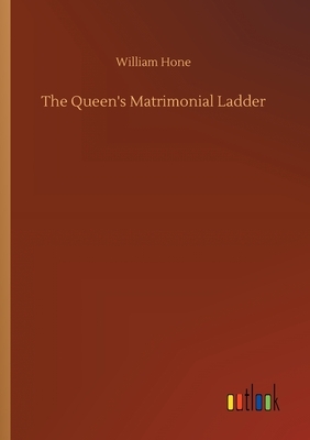 The Queen's Matrimonial Ladder by William Hone