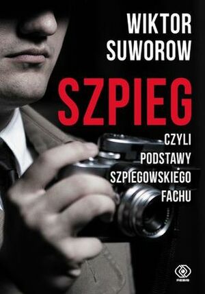 Szpieg, czyli podstawy szpiegowskiego fachu by Viktor Suvorov, Wiktor Suworow, Anna Pawłowska