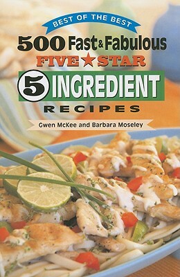 500 Fast & Fabulous Five Star 5 Ingredient Recipes by Barbara Moseley, Gwen McKee