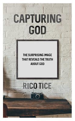 Capturing God by Rico Tice, Rico Tice