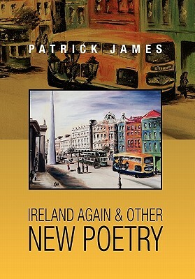 Ireland Again & Other New Poetry by Patrick James