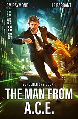 The Man From ACE by CM Raymond, LE Barbant