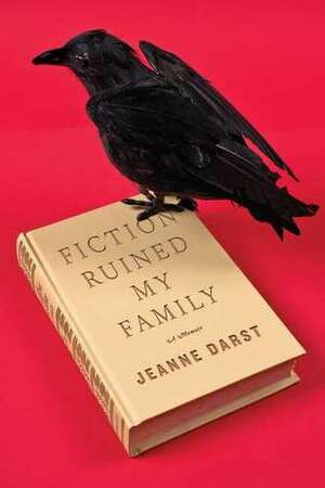 Fiction Ruined My Family: A Memoir by Jeanne Darst