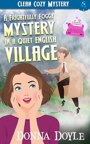 A Frightfully Foggy Mystery in a Quiet English Village: Clean Cozy Mystery by Donna Doyle