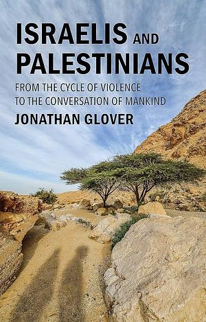 Israelis and Palestinians: From the Cycle of Violence to the Conversation of Mankind by Jonathan Glover