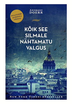 Kõik see silmale nähtamatu valgus by Anthony Doerr