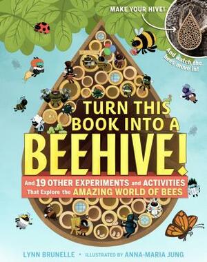 Turn This Book Into a Beehive!: And 19 Other Experiments and Activities That Explore the Amazing World of Bees by Lynn Brunelle