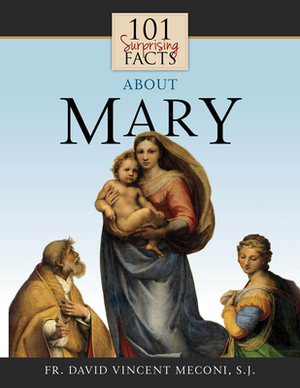 101 Surprising Facts about Mary by David Meconi