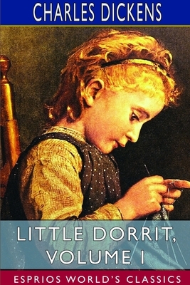 Little Dorrit, Volume I (Esprios Classics) by Charles Dickens