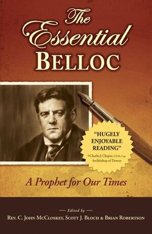 The Essential Belloc: A Prophet for Our Times by C. John McCloskey, Hilaire Belloc, Scott Bloch, Brian C. Robertson